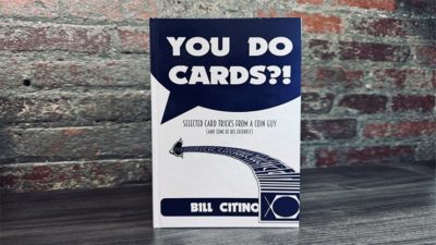 You Do Cards?! Selected Card Tricks from a Coin Guy, and Some of his Friends by Bill Citino